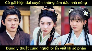 Cô gái hiện đại xuyên không làm dâu nhà nông, dùng y thuật cùng người bí ẩn viết lại số phận.