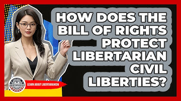 How Does The Bill Of Rights Protect Libertarian Civil Liberties? - Learn About Libertarianism