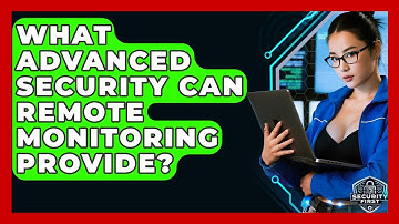 What Advanced Security Can Remote Monitoring Provide? - SecurityFirstCorp.com