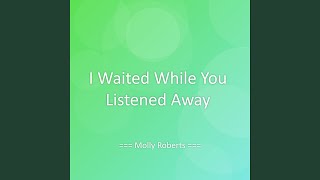 I Waited While You Listened Away