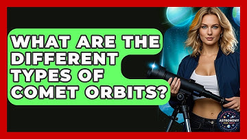 What Are The Different Types Of Comet Orbits? - Astronomy Made Simple
