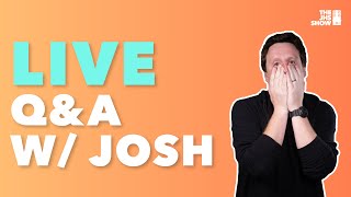 LIVE: Q&A With Josh (Ask Your Questions!)