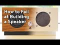 How to Fail (and Succeed) at Building a Speaker