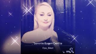 Oya BİKET - Seninle Başım Dertte