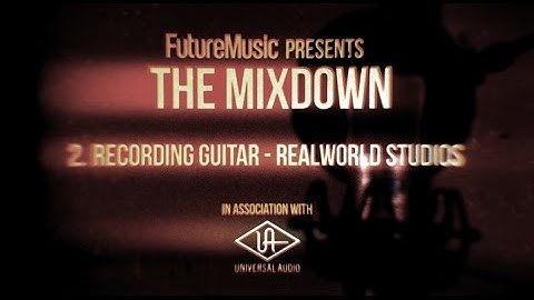 The Mixdown with Universal Audio: Part 2 – Recording Guitar