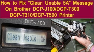 How do I clear error message 'Clean  Unable 5A' – Brother dcp-j100 printer/dcp-t300/dcp-t310