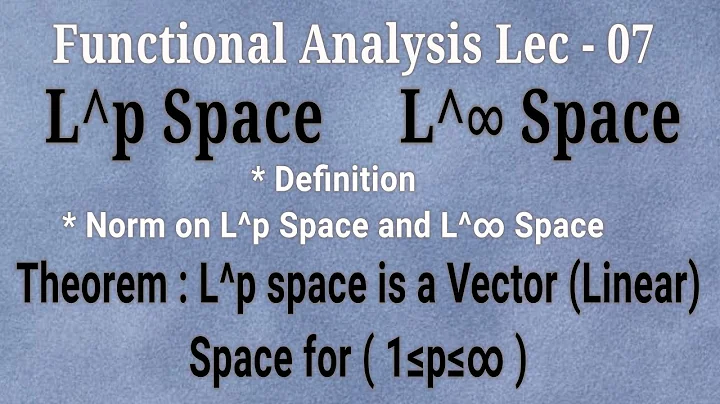 Lec - 07 Lp And L∞ Space (Definition And Norm)| L^p Space Is A Vector Space | Functional Analysis