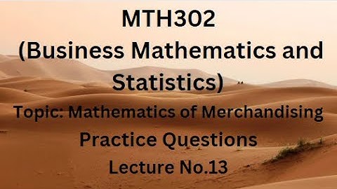MTH302(Business Mathematics & Statistic)Practice Question of Lecture13(Mathematics of Merchandising)