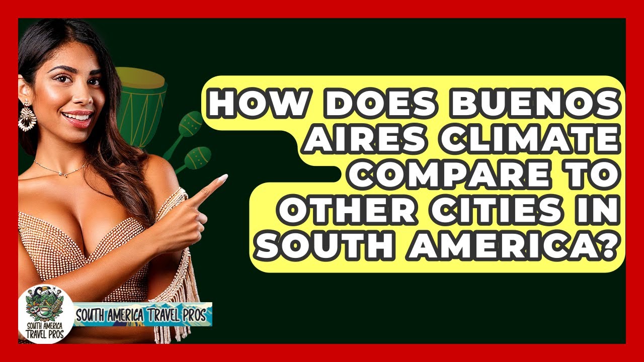 How Does Buenos Aires Climate Compare To Other Cities In South America? - South America Travel Pros