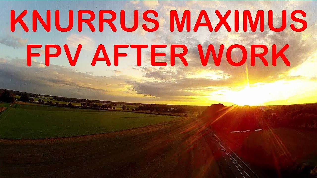 Knurrus Maximus FPV After Work