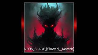 NEON BLADE [SLOWED+ REVERB]