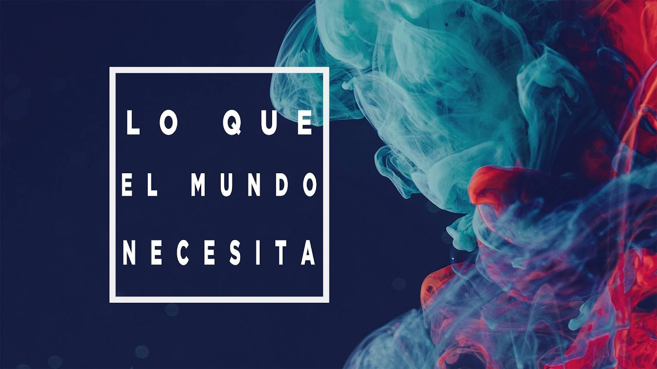 Lo que el mundo Necesita - YouTube