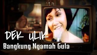 BANGKUNG NGAMAH GULA - Dek Ulik ( Video   Lirik )