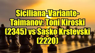 Siciliana-Variante-Taimanov Toni Kiroski 2345 Vs Sasko Krstevski 2220
