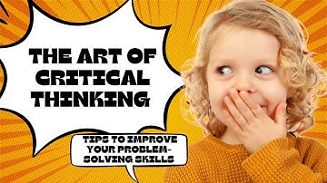The Art of Critical Thinking - 10 Tips to Improve Your Problem Solving Skills