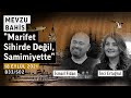 “Marifet Sihirde Değil, Samimiyette”  | Mevzu Bahis - İsmail Fidan, İnci Ertuğrul