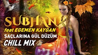 Subhan ft Egemen Kaygan - Saçlarına Gül Düzüm (Chill Mix) Resimi