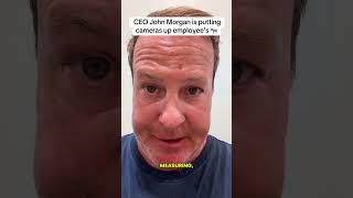 CEO John Morgan brags about putting cameras up employees 🫏￼