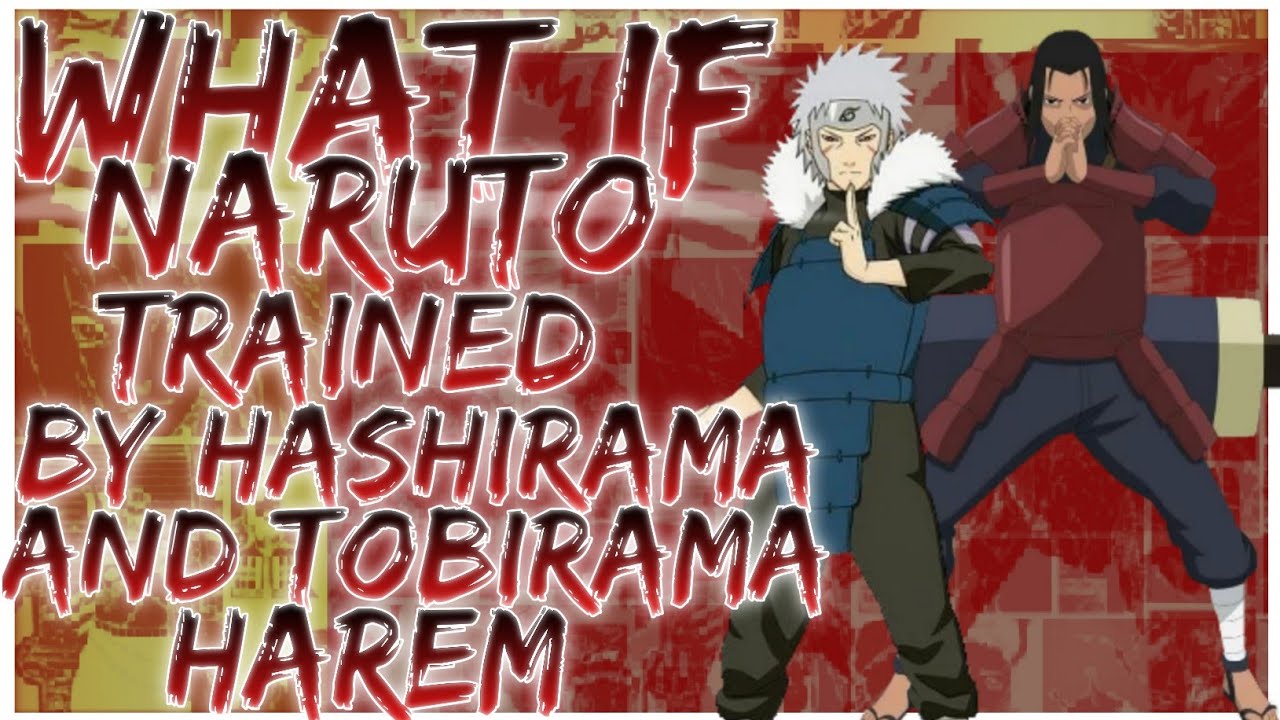 what if Naruto is trained by hashirama and tobirama harem