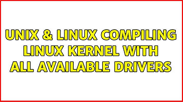 Unix & Linux: Compiling Linux kernel with all available drivers (2 Solutions!!)
