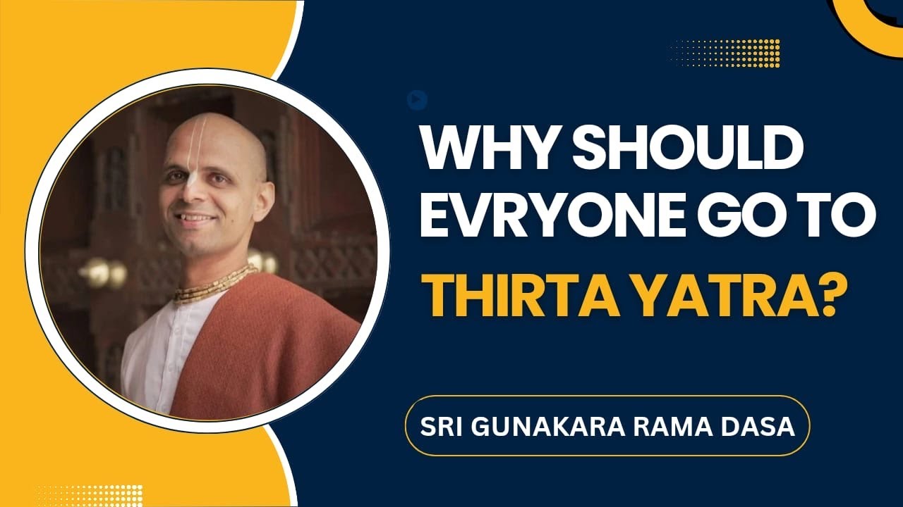 Why should everyone go to Tirtha Yatra? | Sri Gunakara Rama Dasa