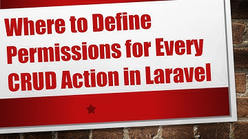 Where to Define Permissions for Every CRUD Action in Laravel