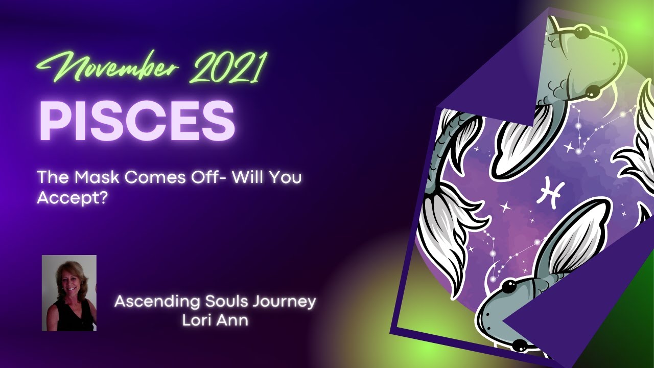 Pisces -  The Mask Comes Off; Will You Accept?   November General, Love, Career