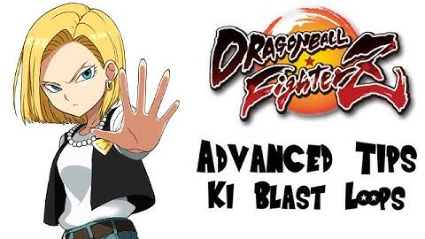 Dragon Ball FighterZ : Android 18 Advanced Tips - Ki Blast Loops
