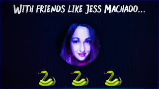 With Friends Like Jess Machado…
