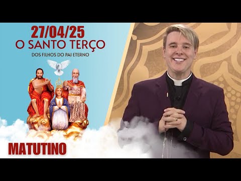 O Santo Terço dos Filhos do Pai Eterno - Matutino - 27/04/25