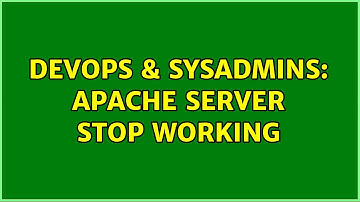 DevOps & SysAdmins: apache server stop working