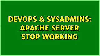 DevOps & SysAdmins: apache server stop working