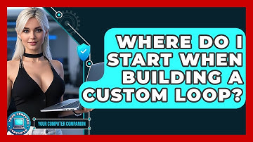 Where Do I Start When Building A Custom Loop? - Your Computer Companion