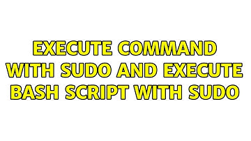 execute command with sudo and execute Bash script with sudo