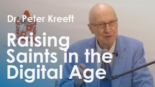 Dr. Peter Kreeft | Raising Saints in the Digital Age