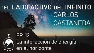 El lado activo del infinito★Cap.12 - La interacción de energía en el horizonte - Carlos Castaneda