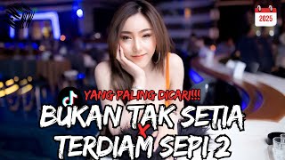 DJ PALING DICARI !!! BUKAN TAK SETIA MIXTAPE FULL MELODY FYP TIKTOK 2025