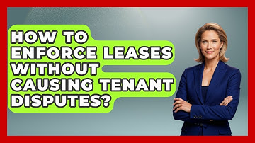 How To Enforce Leases Without Causing Tenant Disputes? - Mastering Property Management