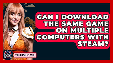 Can I Download The Same Game On Multiple Computers With Steam? - Video Gamers Vault
