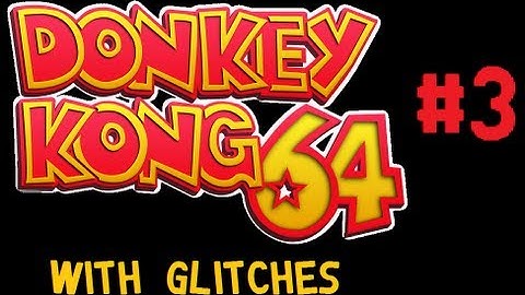 Donkey Kong 64 With Glitches - Part 3: Wall?  What Wall?