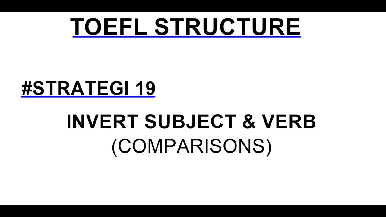 TOEFL STRUCTURE #19 INVERT THE SUBJECT AND VERB: COMPARISONS