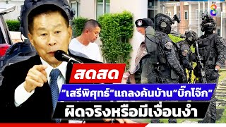 🔴 LIVE! “เสรีพิศุทธ์” แถลงค้นบ้าน “บิ๊กโจ๊ก” ผิดจริงหรือมีเงื่อนงำ | สดสด | ข่าวช่อง8