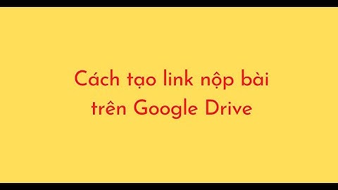Cách tạo link nộp bài trên Google Drive
