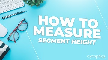 Eyespecs.com| How To Measure Segment Height: 8 Easy Steps