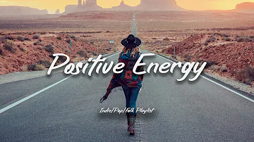 Positive Energy 🍀 Chill songs to make you feel good | Acoustic/Indie/Pop/Folk Playlist