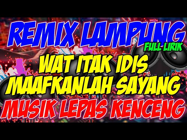 REMIX LAMPUNG WAT ITAK IDIS X MAAFKAN LAH SAYANG RILISAN TERBARU ABANGKU class=