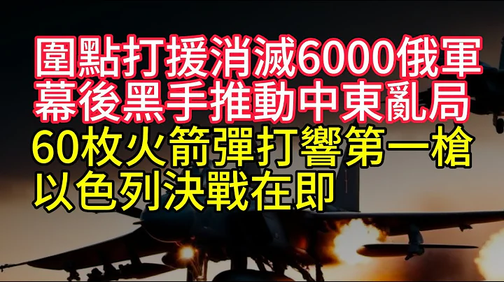 60枚火箭彈打響第一槍，決戰在即！圍點打援消滅6000俄軍。幕後黑手推動中東亂局！ - 天天要聞