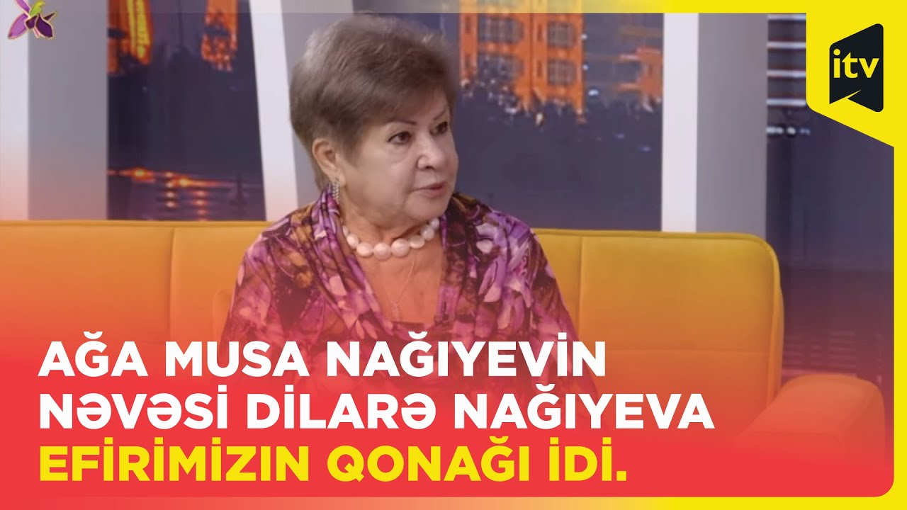 Ağa Musa Nağıyevin nəvəsi Dilarə Nağıyeva efirimizin qonağı idi.