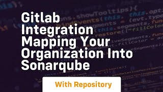 Gitlab integration mapping your organization into sonarqube Information