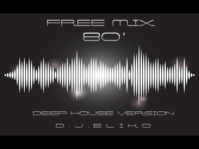 DEEP HOUSE VERSION - FREE MIX  80' - PART 1-  MIX BY DJ ELIKO class=